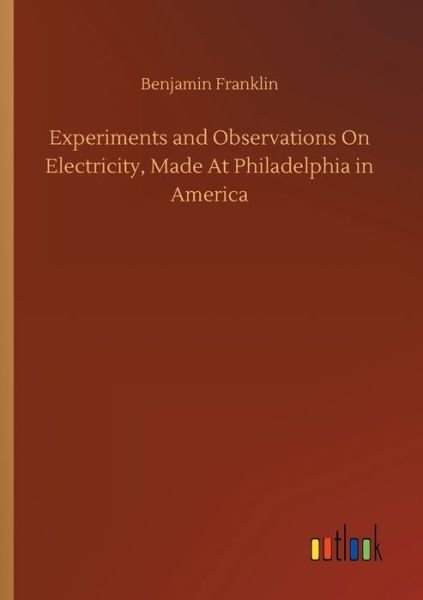 Cover for Benjamin Franklin · Experiments and Observations On Electricity, Made At Philadelphia in America (Paperback Bog) (2020)