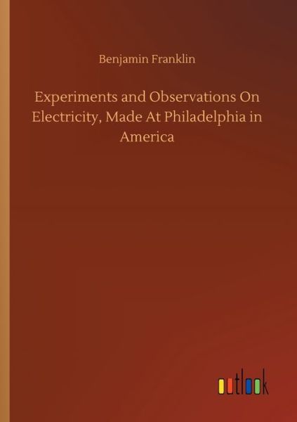 Cover for Benjamin Franklin · Experiments and Observations On Electricity, Made At Philadelphia in America (Paperback Book) (2020)