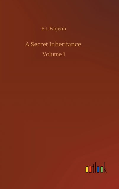 A Secret Inheritance: Volume 1 - B L Farjeon - Kirjat - Outlook Verlag - 9783752395310 - maanantai 3. elokuuta 2020