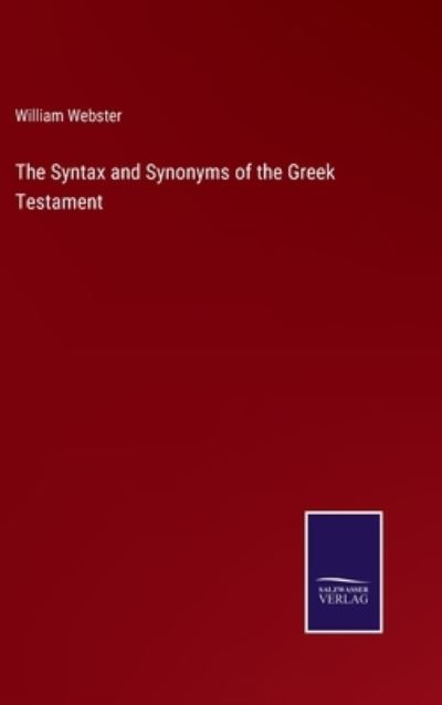 The Syntax and Synonyms of the Greek Testament - William Webster - Books - Salzwasser-Verlag - 9783752593310 - April 5, 2022