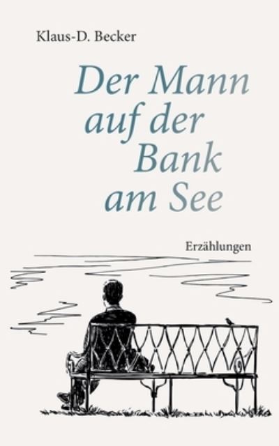 Cover for Klaus-D Becker · Der Mann auf der Bank am See (Paperback Bog) (2022)