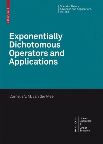 Cover for Cornelis V. M. Van Der Mee · Exponentially Dichotomous Operators and Applications - Linear Operators and Linear Systems (Hardcover Book) [2008 edition] (2008)