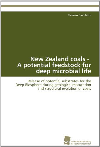 Cover for Clemens Glombitza · New Zealand Coals -   a Potential Feedstock for Deep Microbial Life: Release of Potential Substrates for the  Deep Biosphere During Geological Maturation  and Structural Evolution of Coals (Paperback Book) (2011)