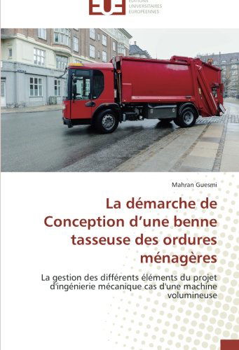 Cover for Mahran Guesmi · La Démarche De Conception D'une Benne Tasseuse Des Ordures Ménagères: La Gestion Des Différents Éléments Du Projet D'ingénierie Mécanique Cas D'une Machine Volumineuse (Paperback Book) [French edition] (2018)
