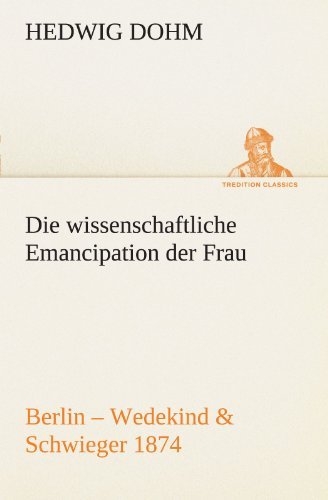 Cover for Hedwig Dohm · Die Wissenschaftliche Emancipation Der Frau: Berlin - Wedekind &amp; Schwieger 1874 (Tredition Classics) (German Edition) (Taschenbuch) [German edition] (2012)