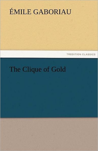 Cover for Émile Gaboriau · The Clique of Gold (Tredition Classics) (Paperback Book) (2011)