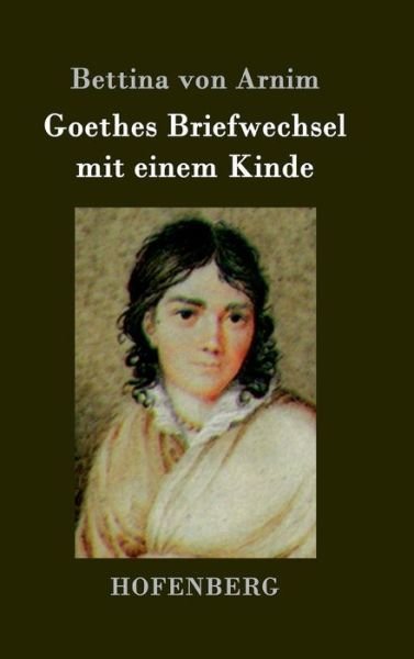 Cover for Bettina Von Arnim · Goethes Briefwechsel Mit Einem Kinde (Gebundenes Buch) (2015)