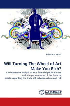 Cover for Fabrice Ducrocq · Will Turning the Wheel of Art Make You Rich?: a Comparative Analysis of Art's Financial Performances with the Performances of the Financial Assets, Regarding the Trade-off Between Return and Risk (Paperback Book) (2010)