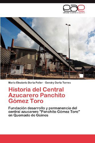 Cover for Gendry Dorta Torres · Historia Del Central Azucarero Panchito Gómez Toro: Fundación Desarrollo Y Permanencia Del Central Azucarero &quot;Panchito Gómez Toro&quot; en Quemado De Güines (Pocketbok) [Spanish edition] (2012)