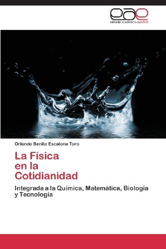 Cover for Orlando Benito Escalona Toro · La Física      en La   Cotidianidad: Integrada a La Química, Matemática, Biología Y Tecnología (Paperback Bog) [Spanish edition] (2013)