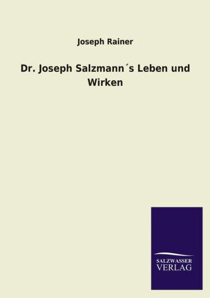 Dr. Joseph Salzmanns Leben Und Wirken - Joseph Rainer - Kirjat - Salzwasser-Verlag GmbH - 9783846036310 - perjantai 17. toukokuuta 2013