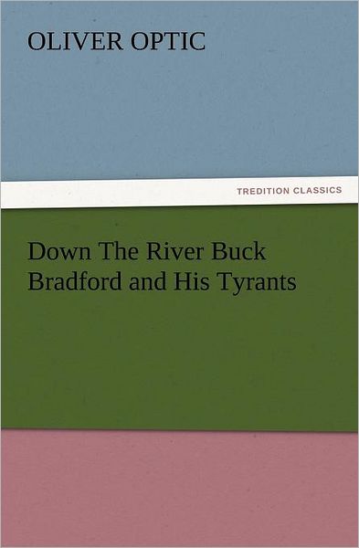 Cover for Oliver Optic · Down the River Buck Bradford and His Tyrants (Tredition Classics) (Paperback Book) (2012)