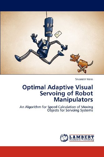Cover for Sikander Hans · Optimal Adaptive Visual Servoing of Robot Manipulators: an Algorithm for Speed Calculation of Moving Objects for Servoing Systems (Paperback Bog) (2012)