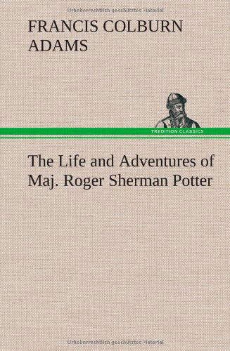 Cover for F. Colburn Adams · The Life and Adventures of Maj. Roger Sherman Potter (Gebundenes Buch) (2013)