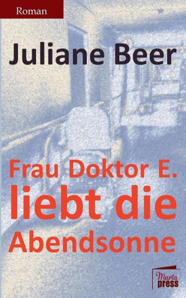 Frau Doktor E. Liebt Die Abendsonne - Juliane Beer - Książki - Marta Press - 9783944442310 - 10 marca 2015