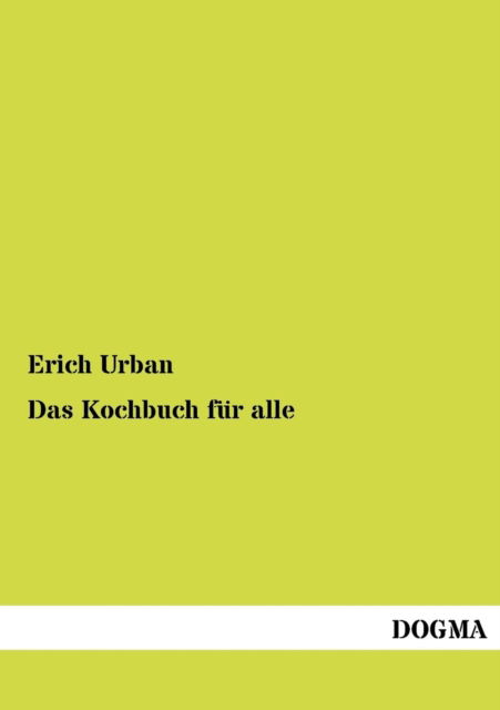 Das Kochbuch Fur Alle - Erich Urban - Books - Dogma - 9783954540310 - June 8, 2012