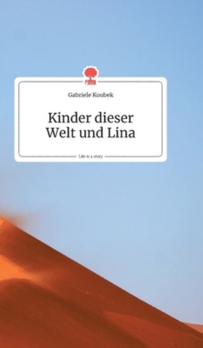 Cover for Gabriele Koubek · Kinder dieser Welt und Lina. Life is a Story - story.one (Hardcover Book) (2019)
