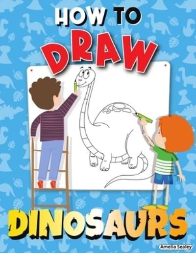 Cover for Amelia Sealey · How to Draw Dinosaurs (Paperback Book) (2021)