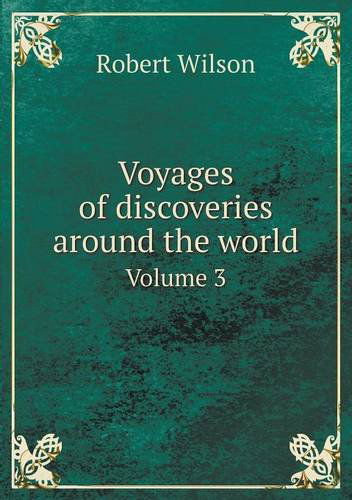 Voyages of Discoveries Around the World Volume 3 - Robert Wilson - Libros - Book on Demand Ltd. - 9785518737310 - 18 de enero de 2013