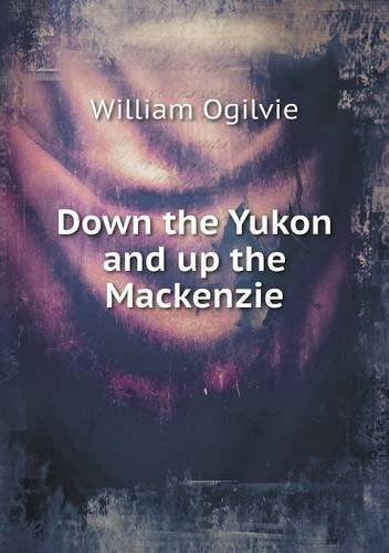 Cover for William Ogilvie · Down the Yukon and Up the Mackenzie (Paperback Book) (2013)