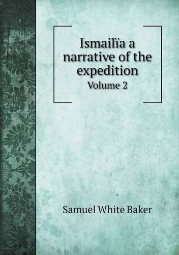 Cover for Samuel White Baker · Ismailïa a Narrative of the Expedition Volume 2 (Paperback Book) (2013)