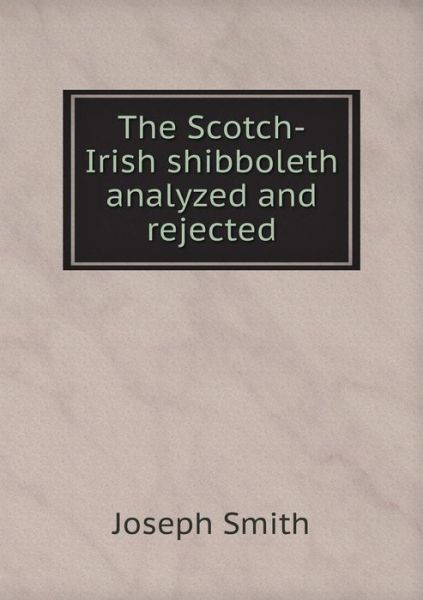 Cover for Joseph Smith · The Scotch-irish Shibboleth Analyzed and Rejected (Paperback Book) (2014)