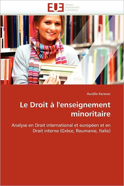 Cover for Aurélia Keravec · Le Droit À L'enseignement Minoritaire: Analyse en Droit International et Européen et en Droit Interne (Grèce, Roumanie, Italie) (French Edition) (Paperback Book) [French edition] (2018)