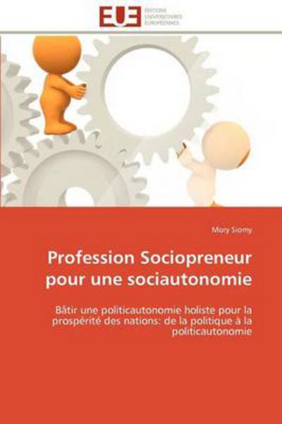 Cover for Mory Siomy · Profession Sociopreneur Pour Une Sociautonomie: Bâtir Une Politicautonomie Holiste Pour La Prospérité Des Nations: De La Politique À La Politicautonomie (Paperback Book) [French edition] (2018)