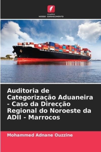 Cover for Mohammed Adnane Ouzzine · Auditoria de Categorizacao Aduaneira - Caso da Direccao Regional do Noroeste da ADII - Marrocos (Paperback Book) (2021)