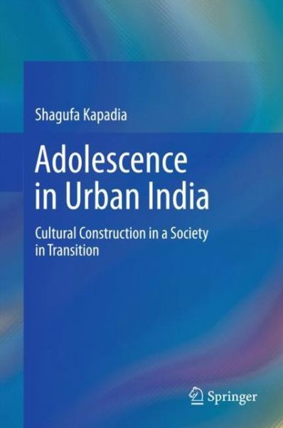 Cover for Shagufa Kapadia · Adolescence in Urban India: Cultural Construction in a Society in Transition (Hardcover Book) [1st ed. 2017 edition] (2017)