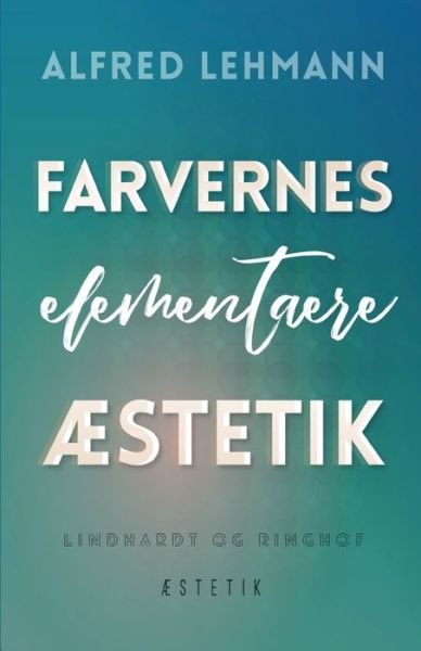Cover for Alfred Lehmann · Farvernes elementære æstetik (Sewn Spine Book) [1. Painos] (2019)