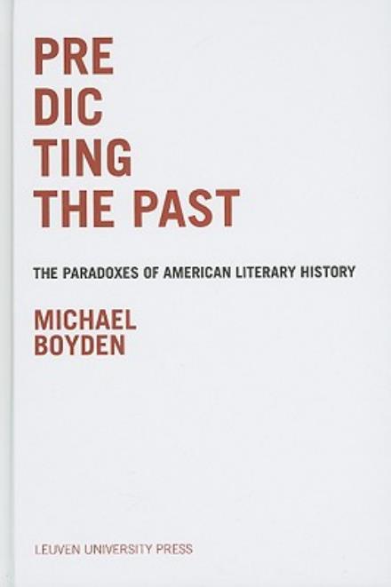 Predicting the Past: The Paradoxes of American Literary History - Michael Boyden - Bøker - Leuven University Press - 9789058677310 - 15. oktober 2009