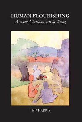 Cover for Ted Harris · Human Flourishing : A viable Christian way of living (Bound Book) (2017)