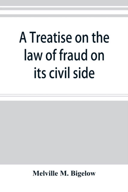 Cover for Melville M Bigelow · A treatise on the law of fraud on its civil side (Paperback Book) (2019)