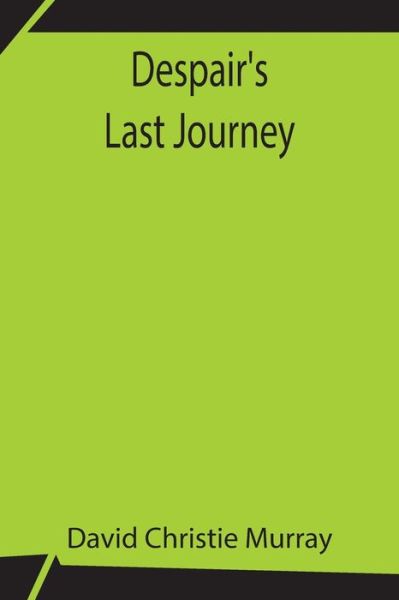 Despair's Last Journey - David Christie Murray - Books - Alpha Edition - 9789354757310 - July 21, 2021