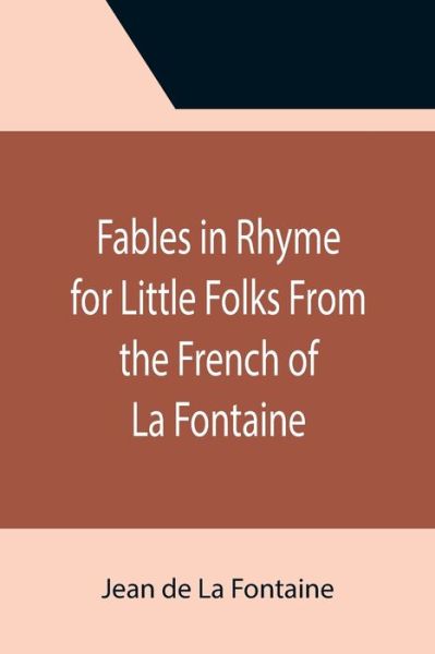 Fables in Rhyme for Little Folks From the French of La Fontaine - Jean De La Fontaine - Bøger - Alpha Edition - 9789355396310 - 22. november 2021