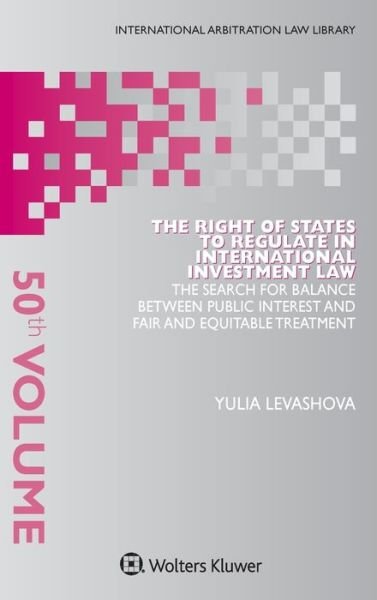 Cover for Yulia Levashova · The Right of States to Regulate in International Investment Law: The Search for Balance Between Public Interest and Fair and Equitable Treatment (Hardcover Book) (2019)