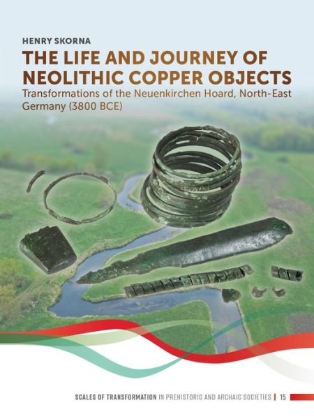 Cover for Henry Skorna · The Life and Journey of Neolithic Copper Objects: Transformations of the Neuenkirchen Hoard, North-East Germany (3800 BCE) (Hardcover Book) (2022)