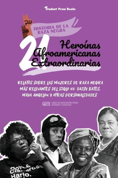 Cover for Student Press Books · 21 heroinas afroamericanas extraordinarias: Relatos sobre las mujeres de raza negra mas relevantes del siglo XX: Daisy Bates, Maya Angelou y otras personalidades (Libro de biografias para jovenes y adultos) - Historia de la Raza Negra (Paperback Book) (2021)