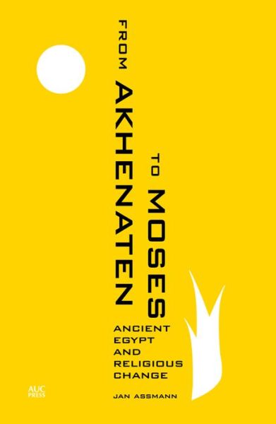 Cover for Jan Assmann · From Akhenaten to Moses: Ancient Egypt and Religious Change (Hardcover Book) (2014)