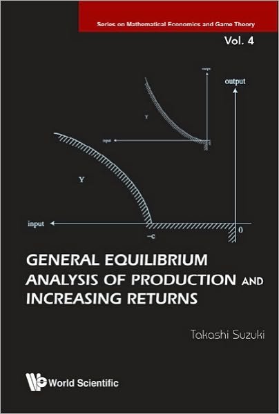 Cover for Suzuki, Takashi (Meiji Gakuin Univ, Japan) · General Equilibrium Analysis Of Production And Increasing Returns - Series On Mathematical Economics And Game Theory (Hardcover Book) (2009)