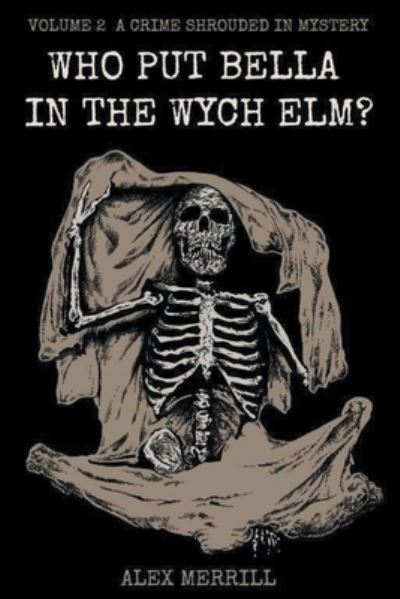 Who Put Bella In The Wych Elm? Volume 2: A Crime Shrouded In Mystery - Alex Merrill - Books - APS Publications - 9798201387310 - November 9, 2019