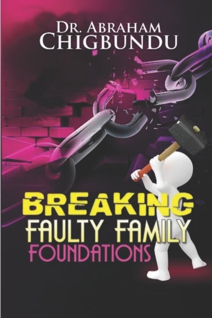 Cover for Chigbundu Bishop Dr. Abraham Chigbundu · Breaking Faulty Family Foundations (Pocketbok) (2021)