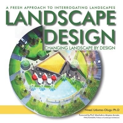 Cover for Nnezi Uduma-Olugu Ph D · A Fresh Approach to Interrogating Landscape Design: Changing Landscape By Design (Paperback Book) (2021)