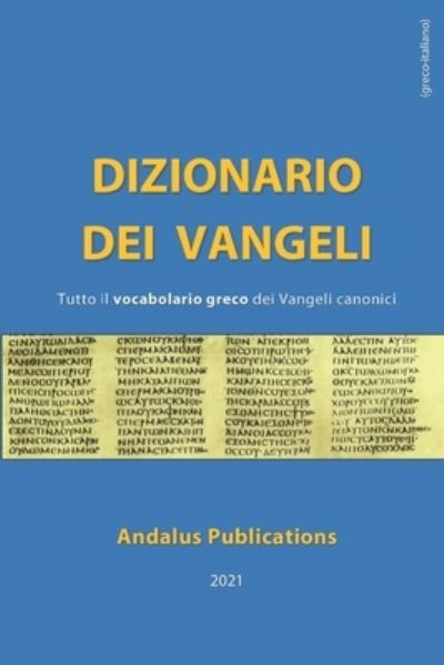 Cover for Andalus Publications (Italiano) · Dizionario dei Vangeli (greco - italiano): Tutto il vocabolario greco dei Vangeli canonici - Lingue Della Bibbia E del Corano (Paperback Book) (2021)