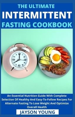Cover for Jayson Young · The Ultimate Intermittent Fasting Cookbook: An Essential Nutrition Guide With Complete Selection Of Healthy And Easy-To-Follow Recipes For Alternate Fasting To Lose Weight And Optimize Overall Health (Paperback Book) (2021)
