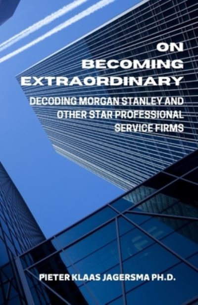 Cover for Pieter Klaas Jagersma · On Becoming Extraordinary: Decoding Morgan Stanley and other Star Professional Service Firms (Paperback Book) (2020)