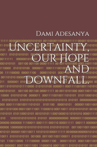 Cover for Dami J Adesanya · Uncertainty, Our Hope and Downfall. (Pocketbok) (2020)