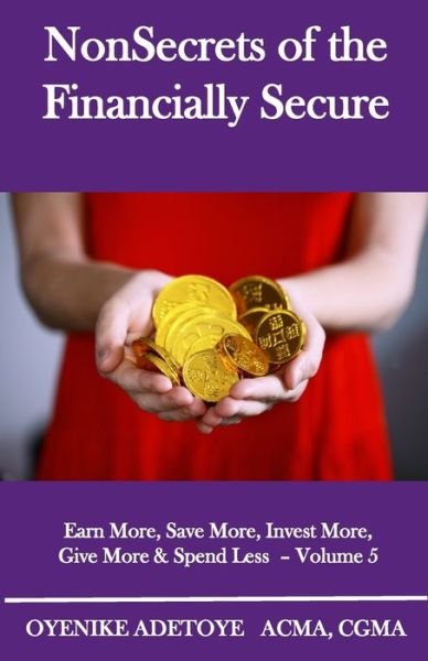 Cover for Oyenike Adetoye · NonSecrets of the Financially Secure: Earn More, Save More, Invest More, Give More &amp; Spend Less - Volume 5 - Volume (Taschenbuch) [Large type / large print edition] (2020)