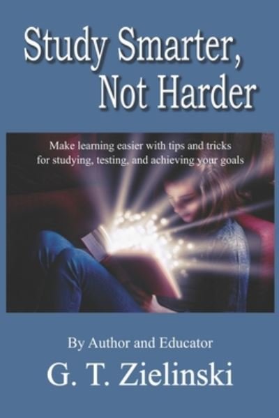 Study Smarter, Not Harder - G T Zielinski - Books - Independently Published - 9798665822310 - July 13, 2020